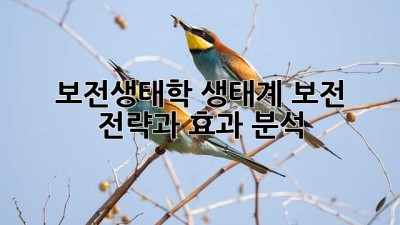 보전생태학: 생태계 보전 전략과 효과 분석